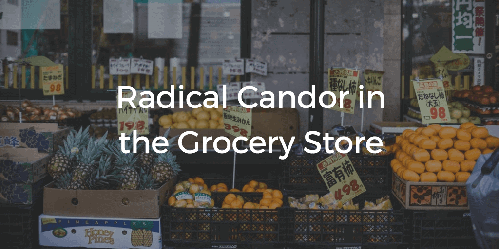 Radical Candor in the Grocery Store