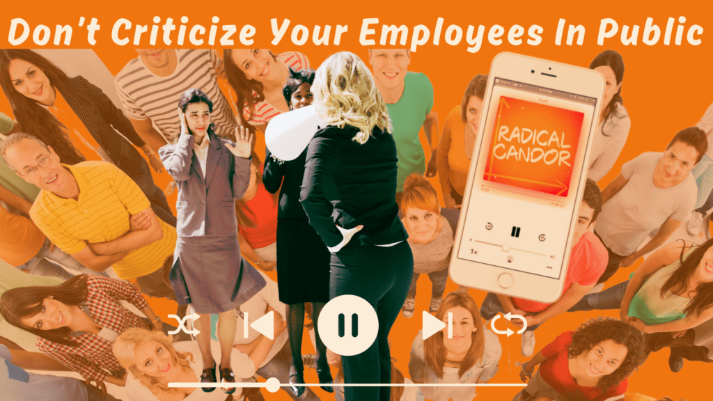 Don't Criticize Your Employees In Public 6 | 7 radical candor podcast