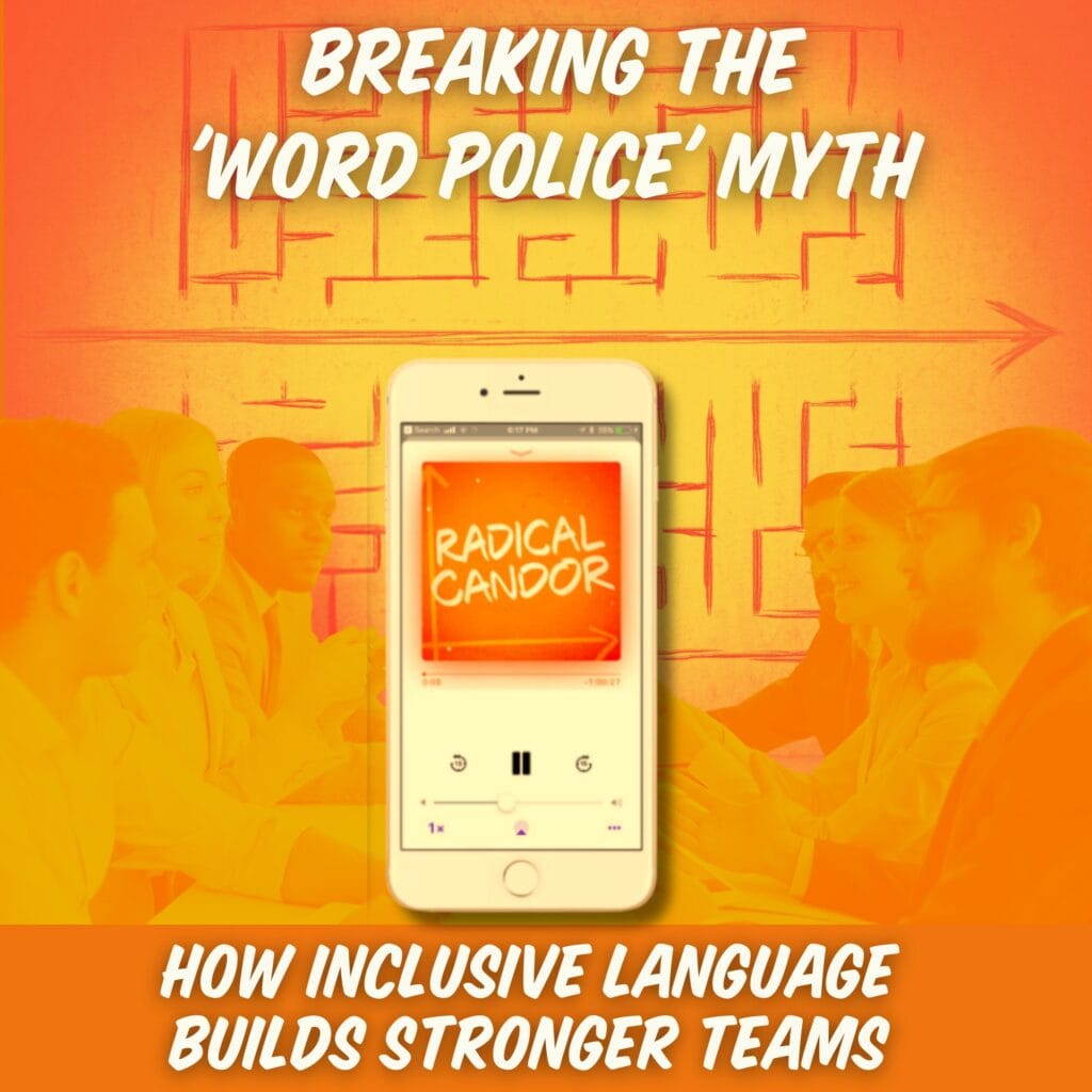 Breaking the 'Word Police' Myth: How Inclusive Language Builds Stronger Teams 6 | 25 word police,radical candor podcast,inclusive language,words matter